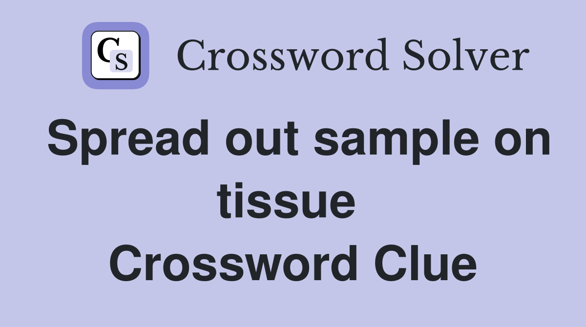 Spread out sample on tissue  Crossword Clue