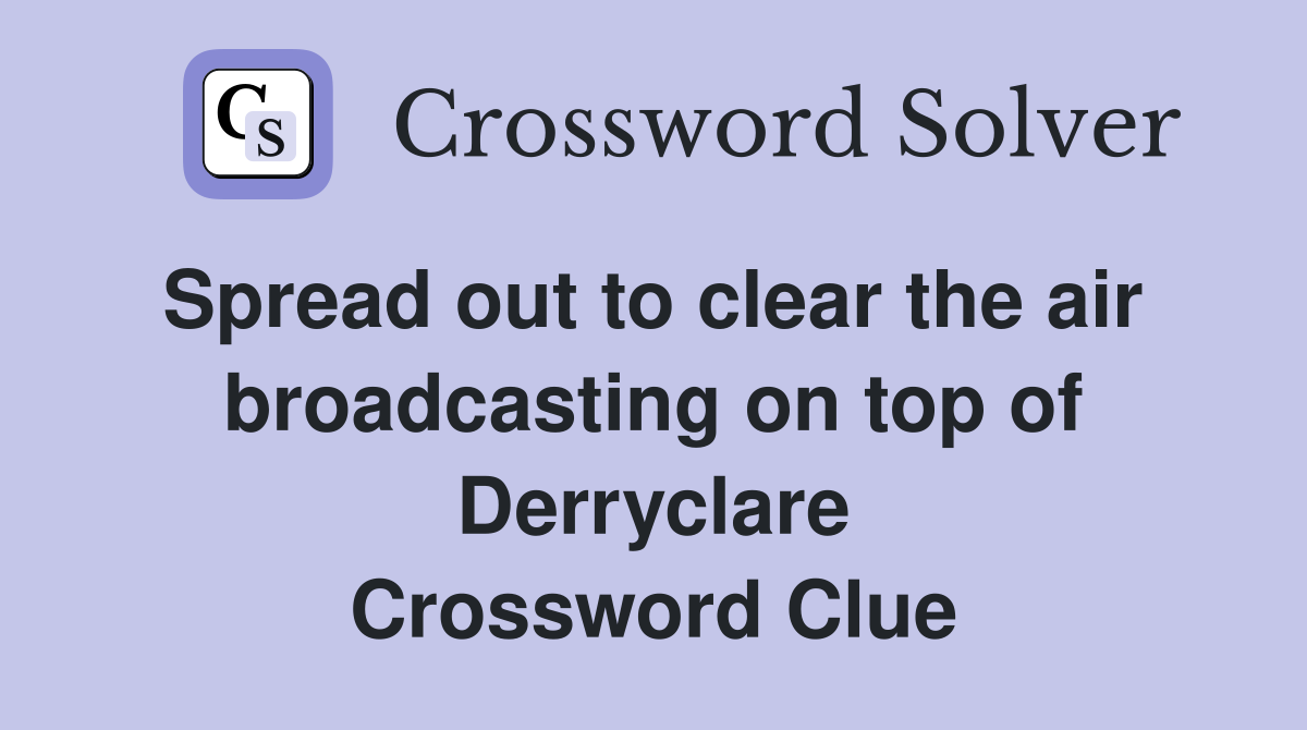 Spread out to clear the air  broadcasting on top of Derryclare Crossword Clue