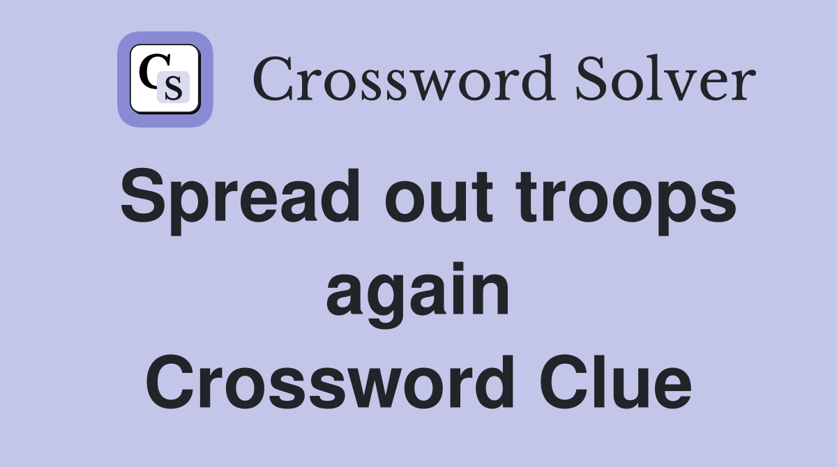 Spread out troops again Crossword Clue