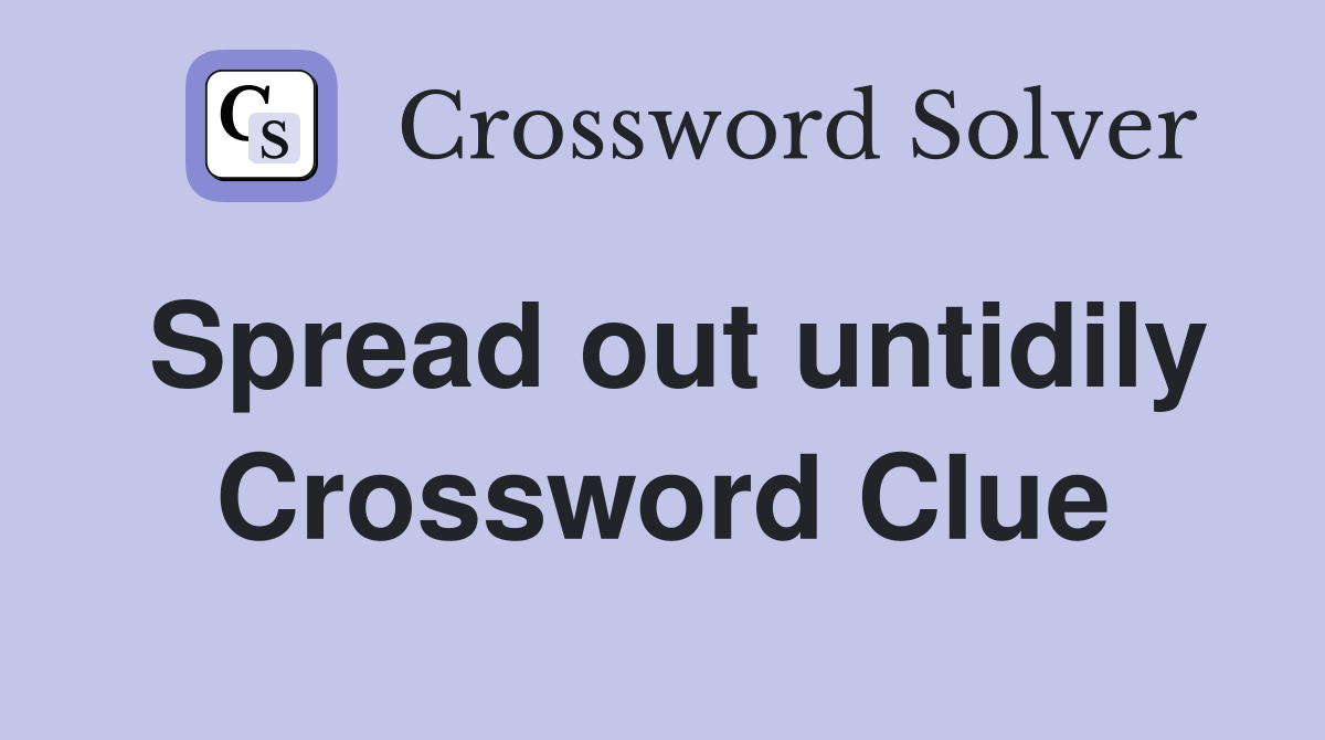 Spread out untidily Crossword Clue