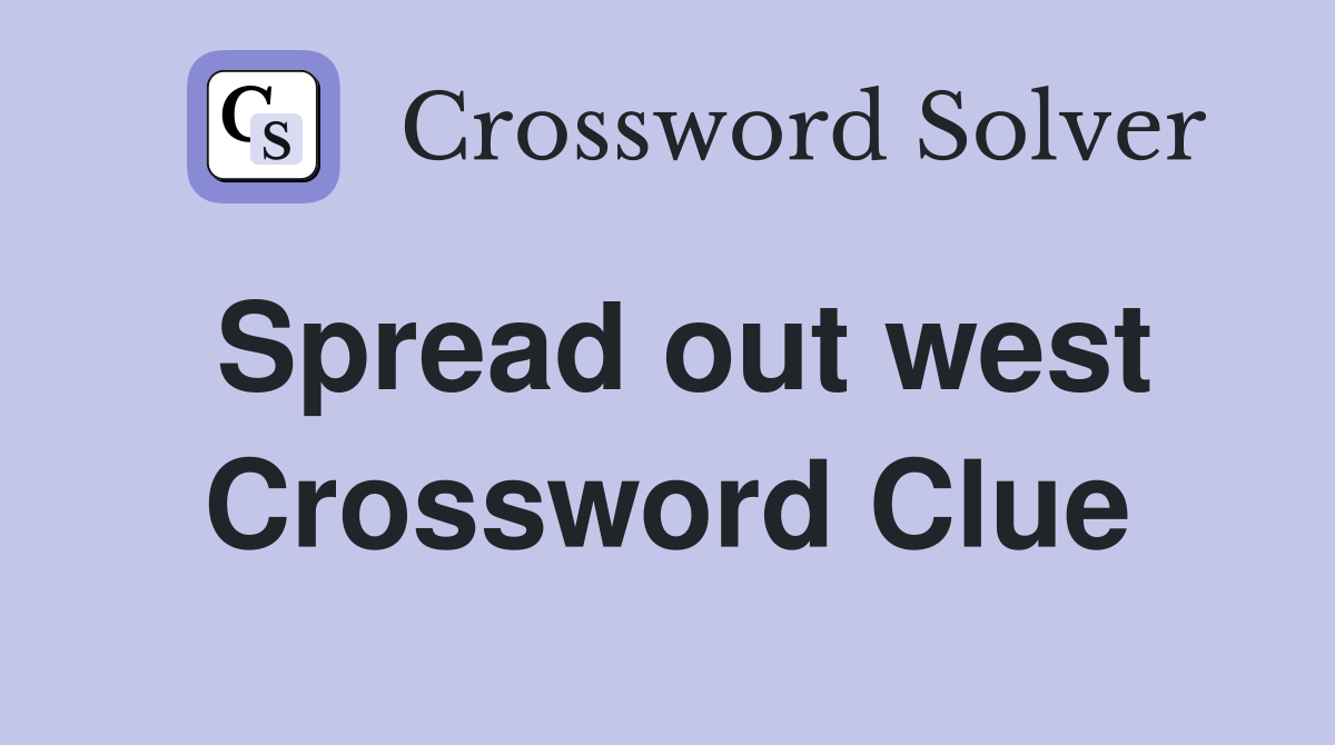 Spread out west Crossword Clue