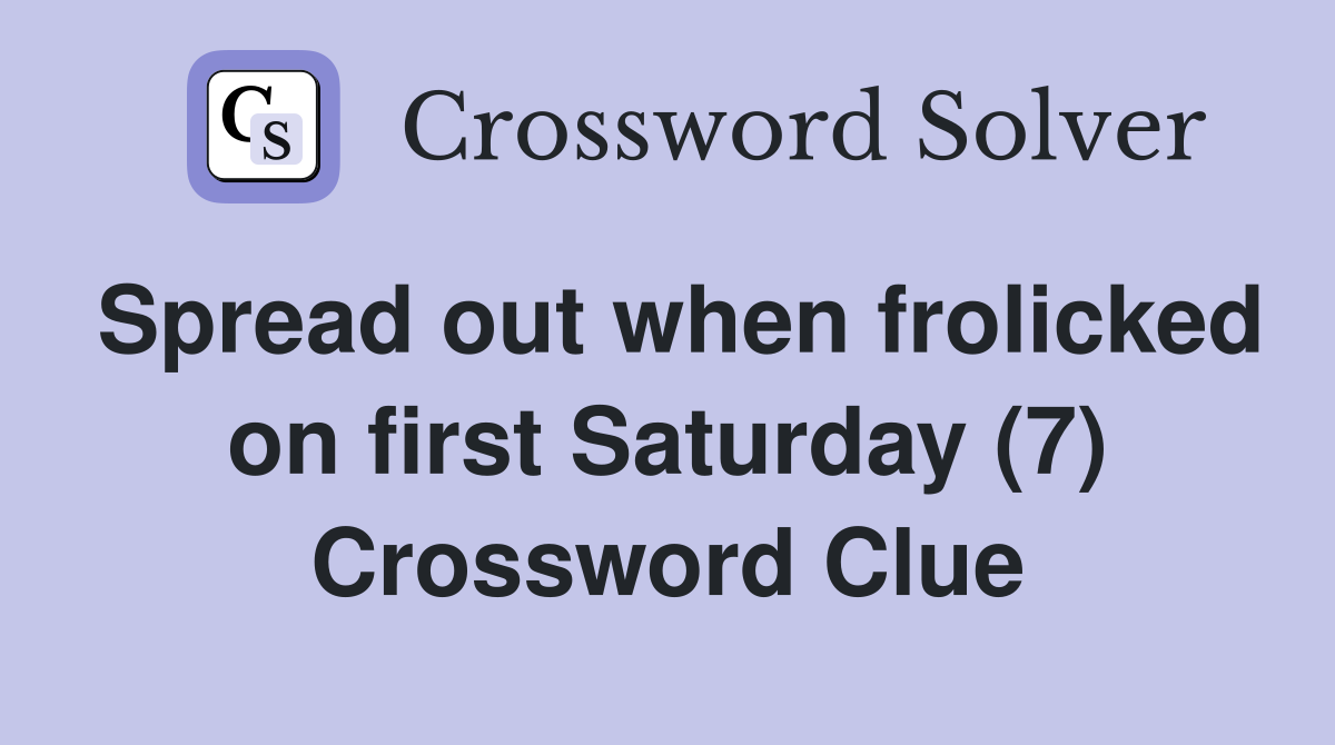 Spread out when frolicked on first Saturday (7) Crossword Clue