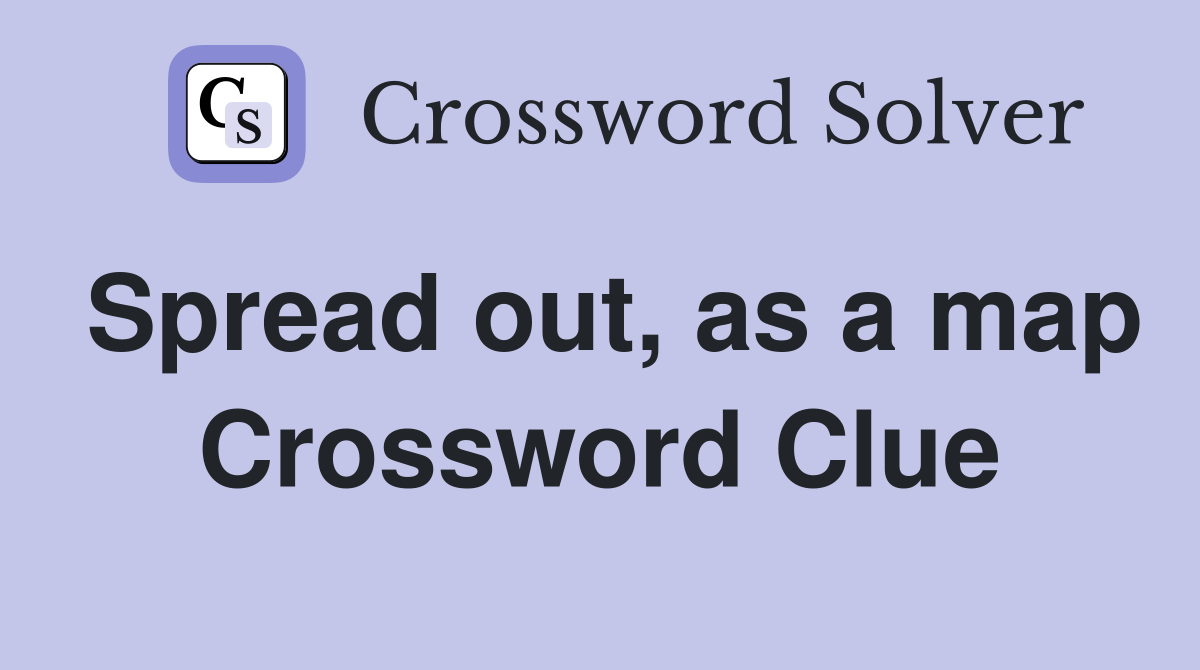 Spread out, as a map Crossword Clue