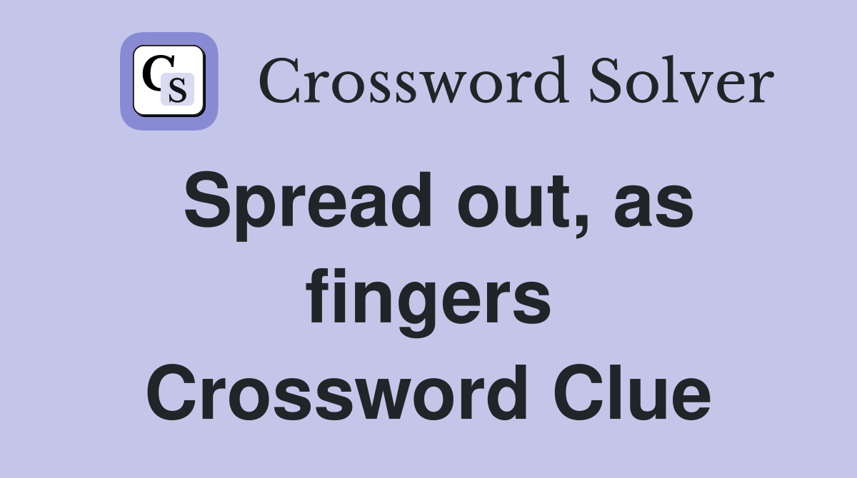 Spread out, as fingers Crossword Clue