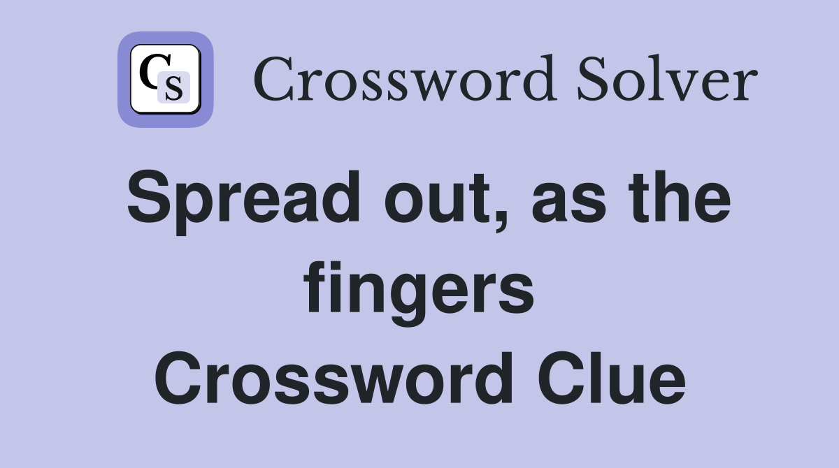 Spread out, as the fingers Crossword Clue