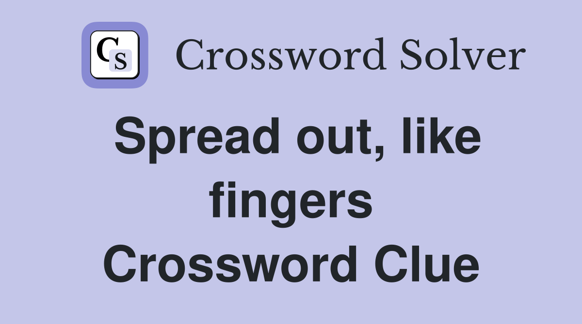 Spread out, like fingers Crossword Clue