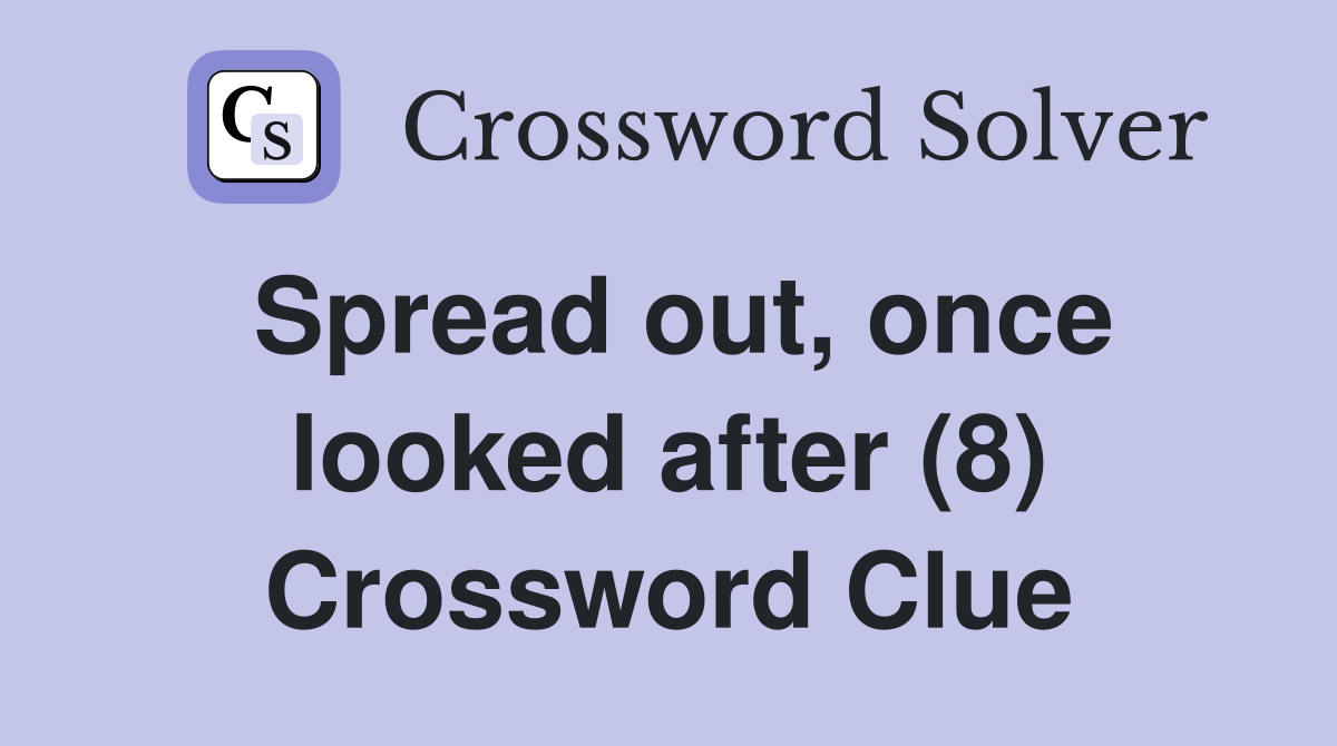 Spread out, once looked after (8) Crossword Clue
