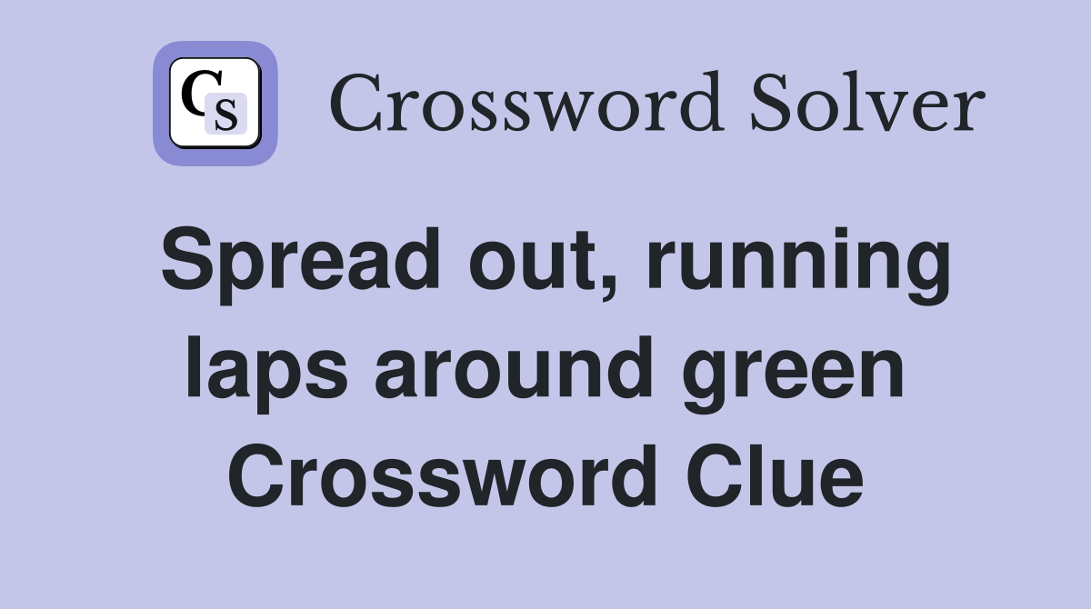 Spread out, running laps around green Crossword Clue