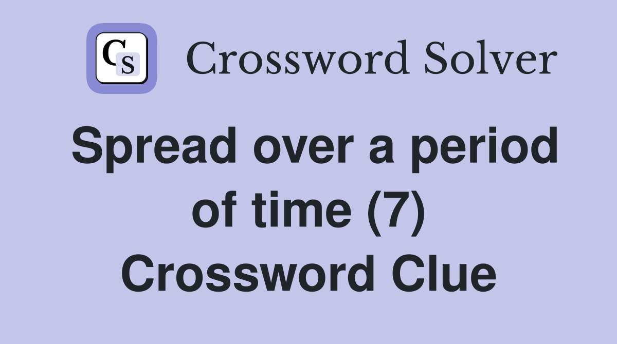 Spread over a period of time (7) Crossword Clue