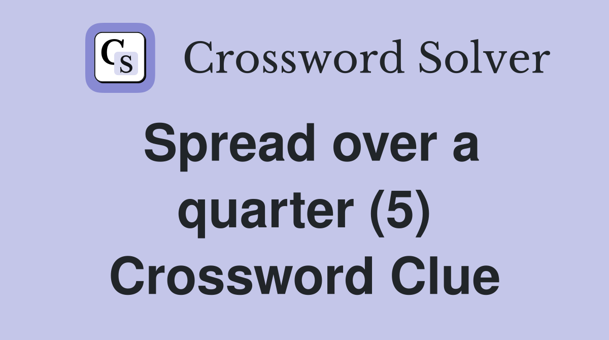 Spread over a quarter (5) Crossword Clue