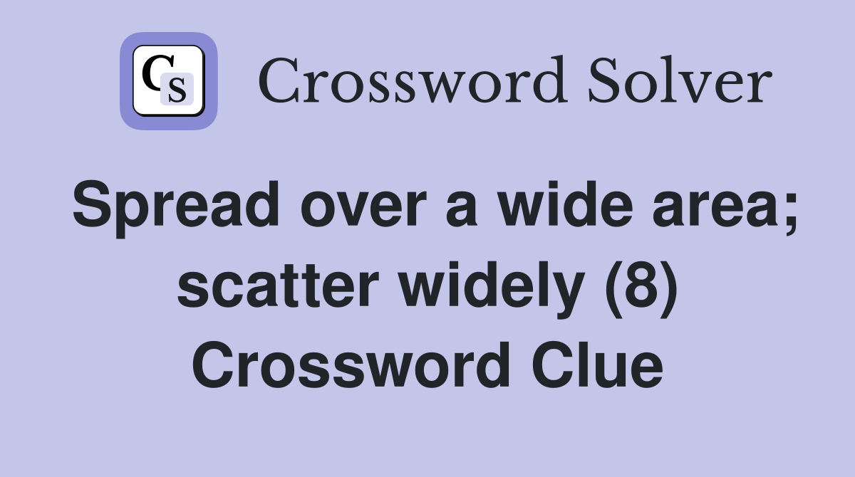 Spread over a wide area; scatter widely (8) Crossword Clue