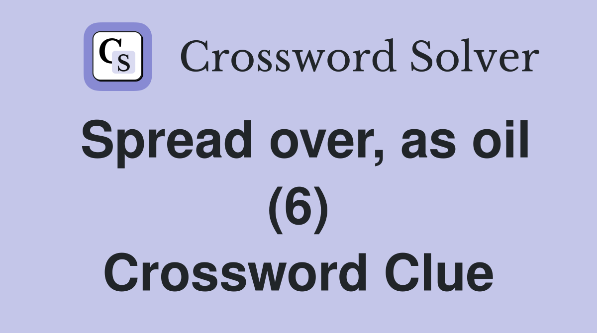 Spread over, as oil (6) Crossword Clue