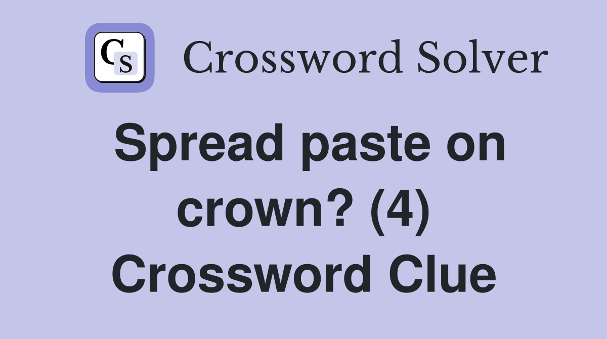 Spread paste on crown? (4) Crossword Clue