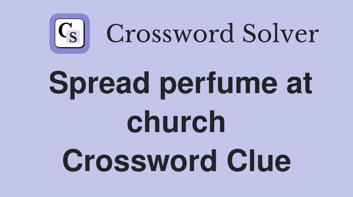 Spread perfume at church Crossword Clue