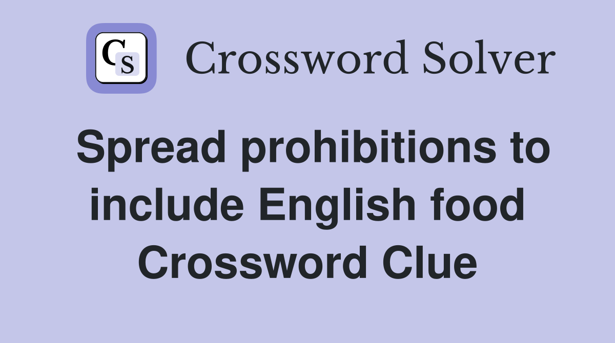 Spread prohibitions to include English food Crossword Clue