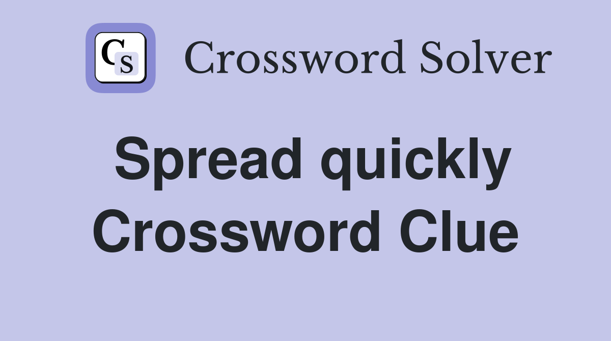 Spread quickly Crossword Clue