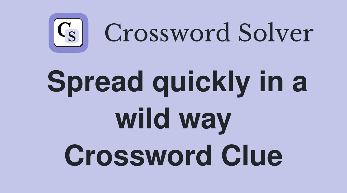 Spread quickly in a wild way Crossword Clue