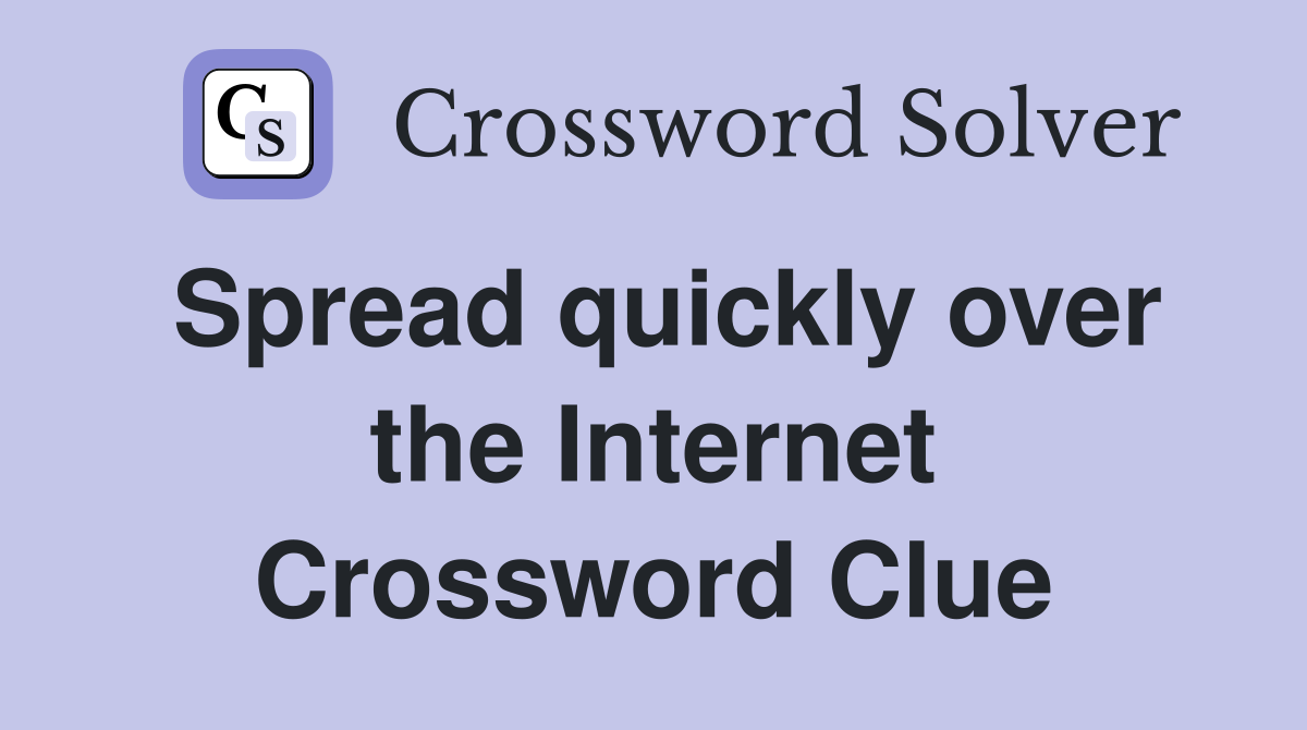 Spread quickly over the Internet Crossword Clue