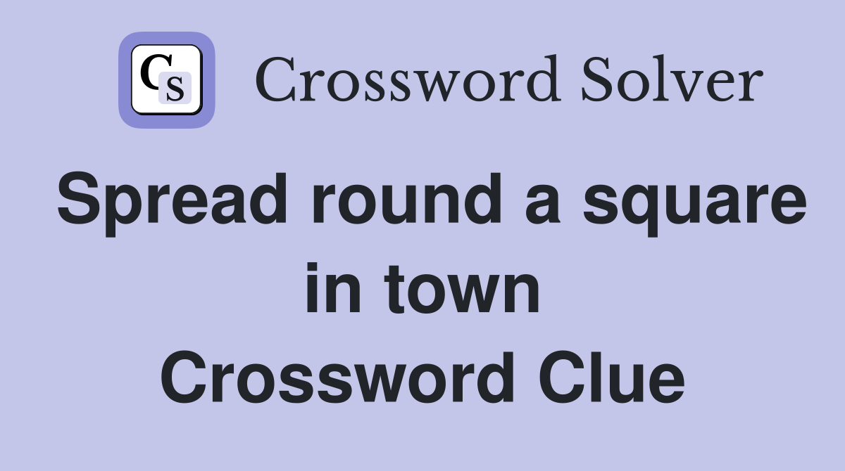 Spread round a square in town Crossword Clue