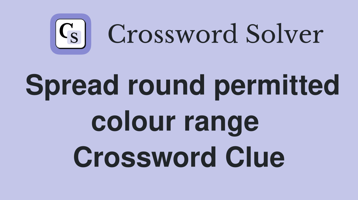 Spread round permitted colour range  Crossword Clue