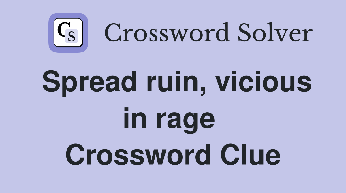 Spread ruin, vicious in rage  Crossword Clue