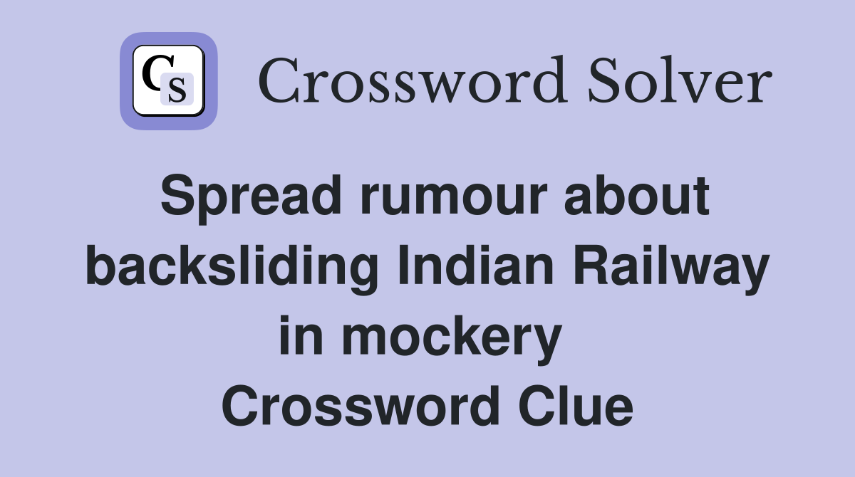 Spread rumour about backsliding Indian Railway in mockery  Crossword Clue