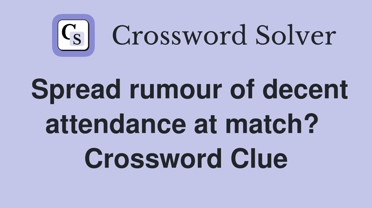 Spread rumour of decent attendance at match?  Crossword Clue