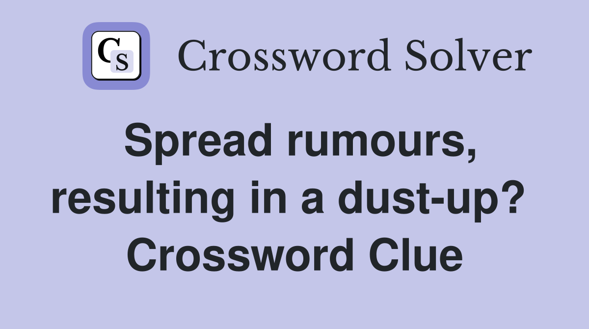 Spread rumours, resulting in a dust-up?  Crossword Clue