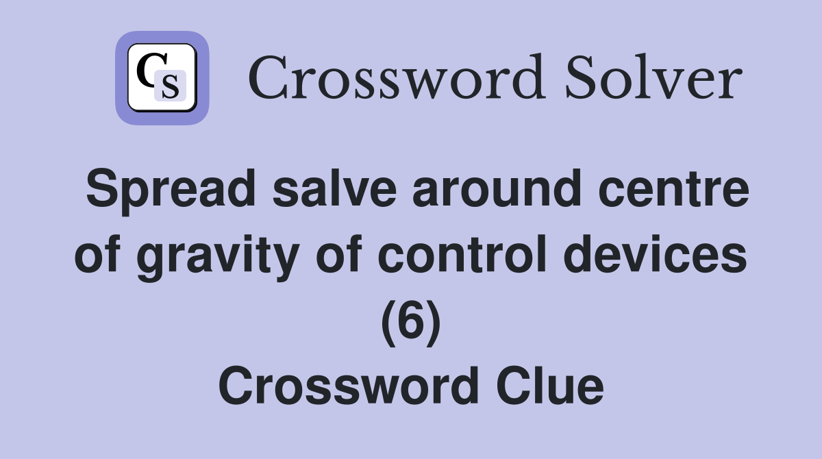 Spread salve around centre of gravity of control devices (6) Crossword Clue