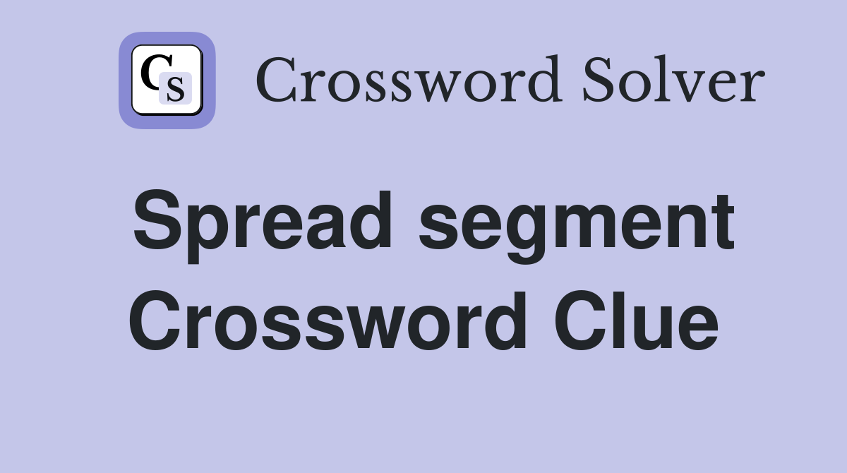 Spread segment Crossword Clue