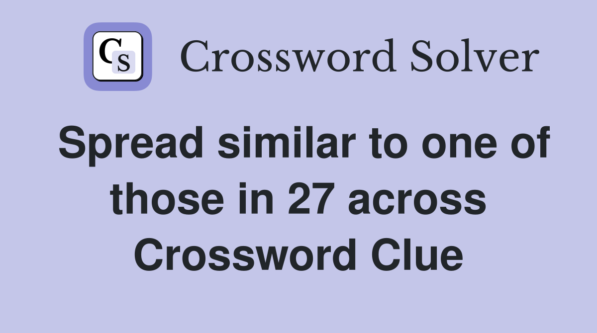 Spread similar to one of those in 27 across Crossword Clue