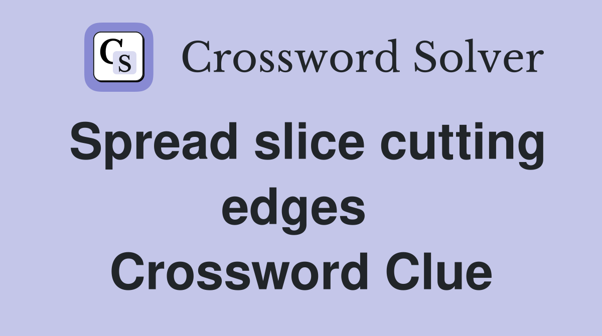 Spread slice cutting edges  Crossword Clue
