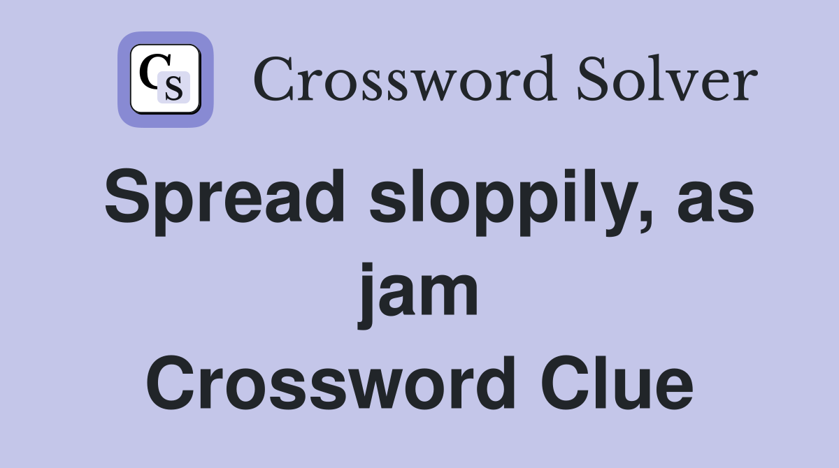 Spread sloppily, as jam Crossword Clue