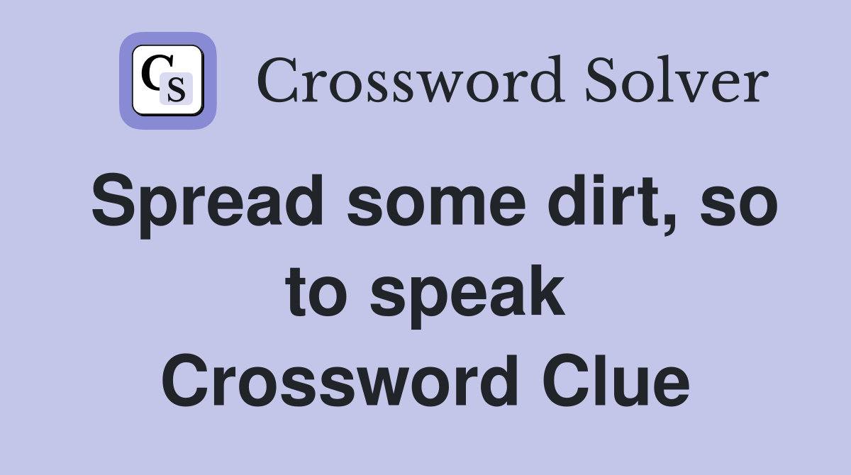 Spread some dirt, so to speak Crossword Clue