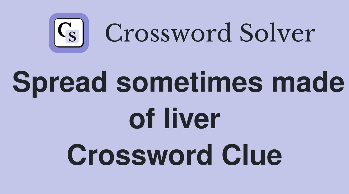 Spread sometimes made of liver Crossword Clue