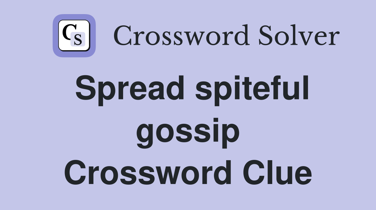 Spread spiteful gossip Crossword Clue