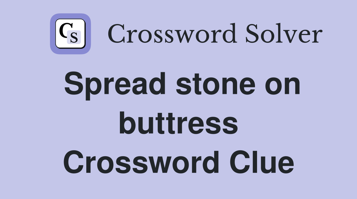 Spread stone on buttress Crossword Clue