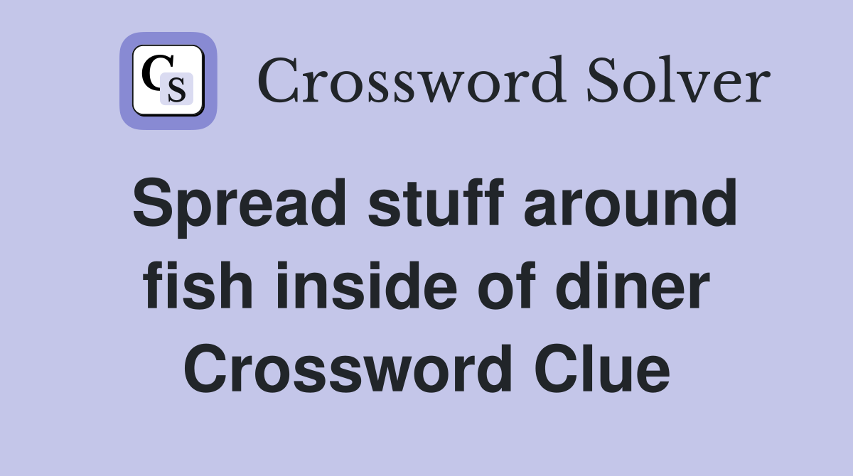 Spread stuff around fish inside of diner Crossword Clue