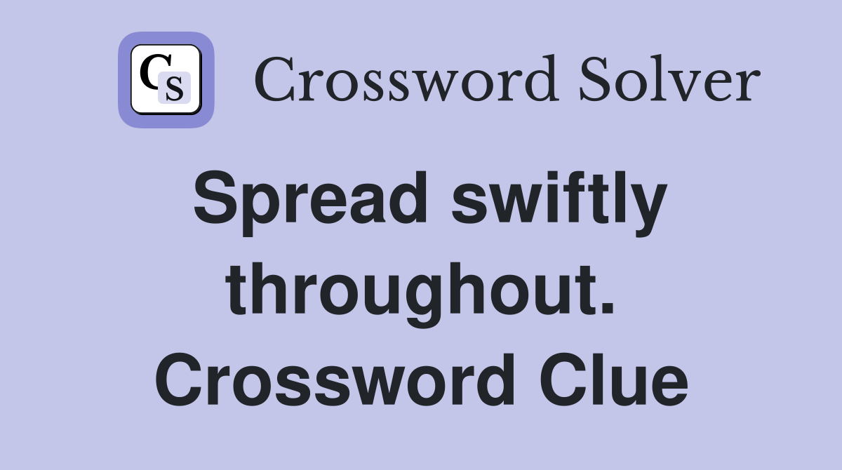 Spread swiftly throughout. Crossword Clue