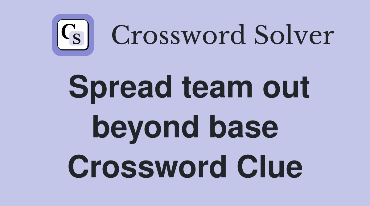 Spread team out beyond base Crossword Clue
