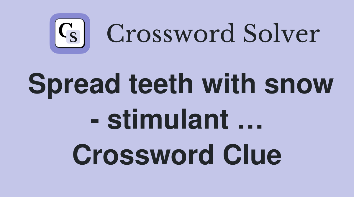 Spread teeth with snow - stimulant … Crossword Clue