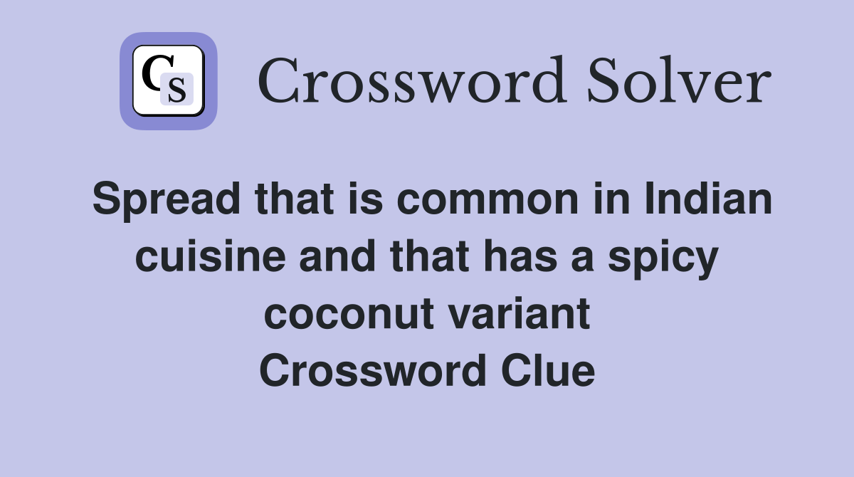 Spread that is common in Indian cuisine and that has a spicy coconut variant Crossword Clue