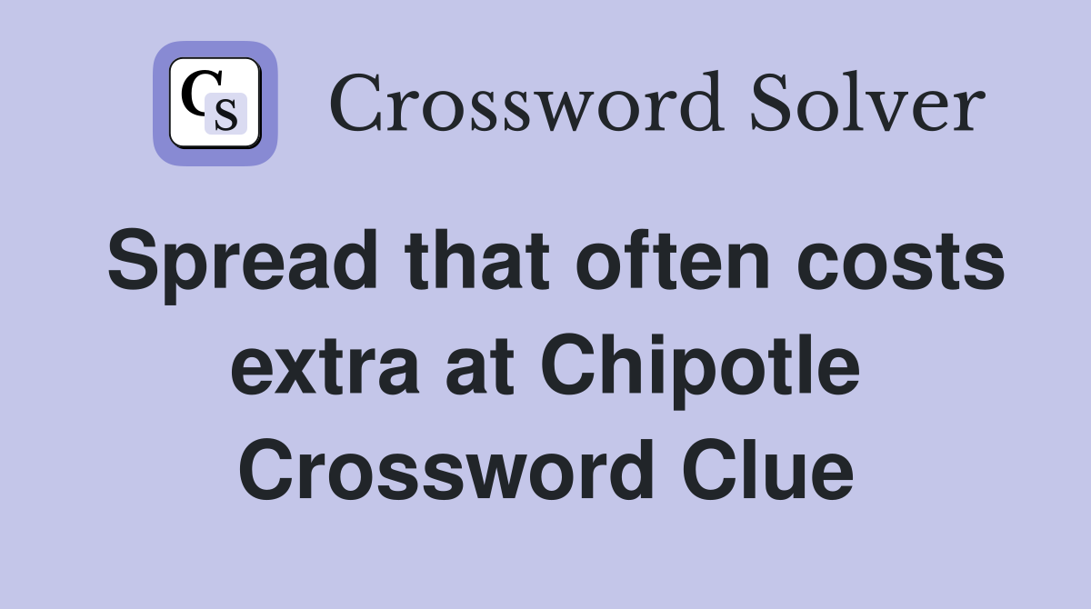 Spread that often costs extra at Chipotle Crossword Clue