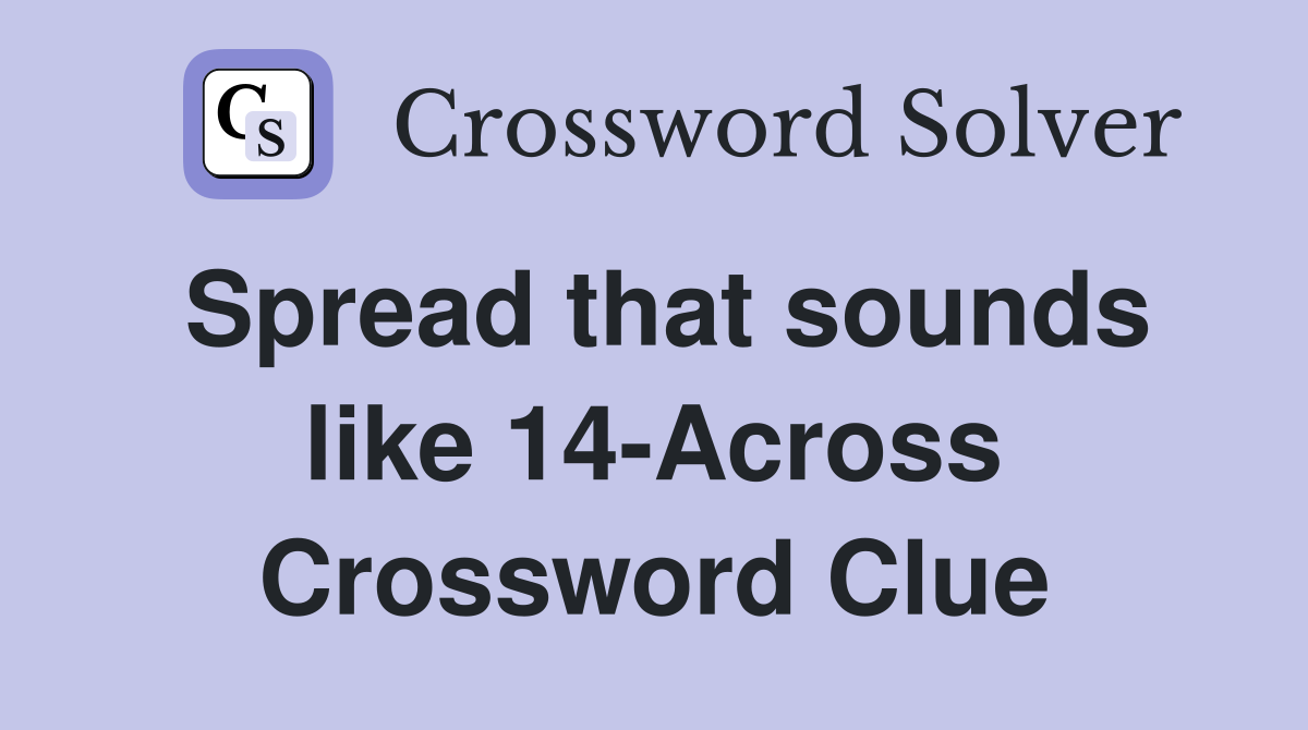 Spread that sounds like 14-Across Crossword Clue