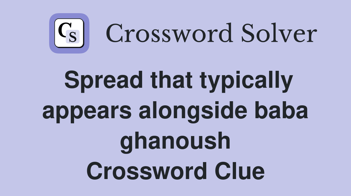 Spread that typically appears alongside baba ghanoush Crossword Clue