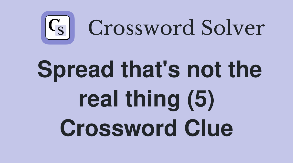 Spread that's not the real thing (5) Crossword Clue