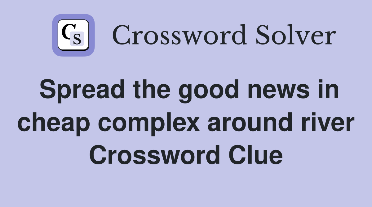 Spread the good news in cheap complex around river Crossword Clue