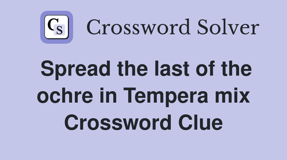 Spread the last of the ochre in Tempera mix Crossword Clue