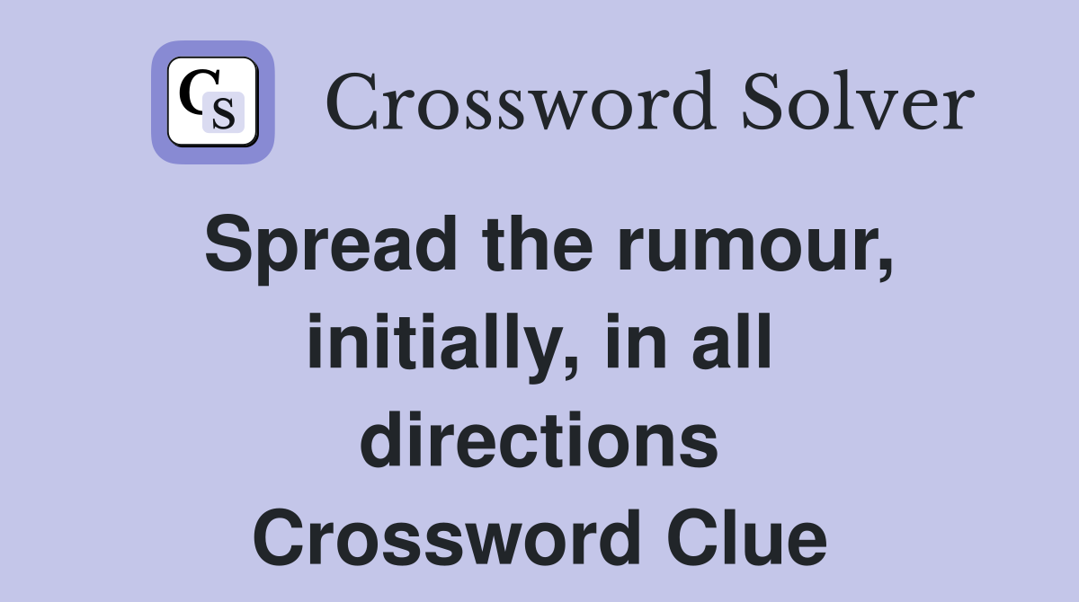 Spread the rumour, initially, in all directions Crossword Clue