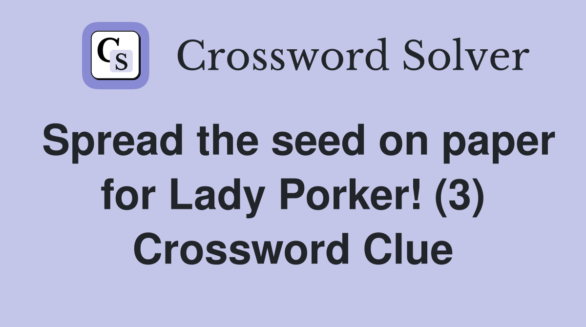 Spread the seed on paper for Lady Porker! (3) Crossword Clue